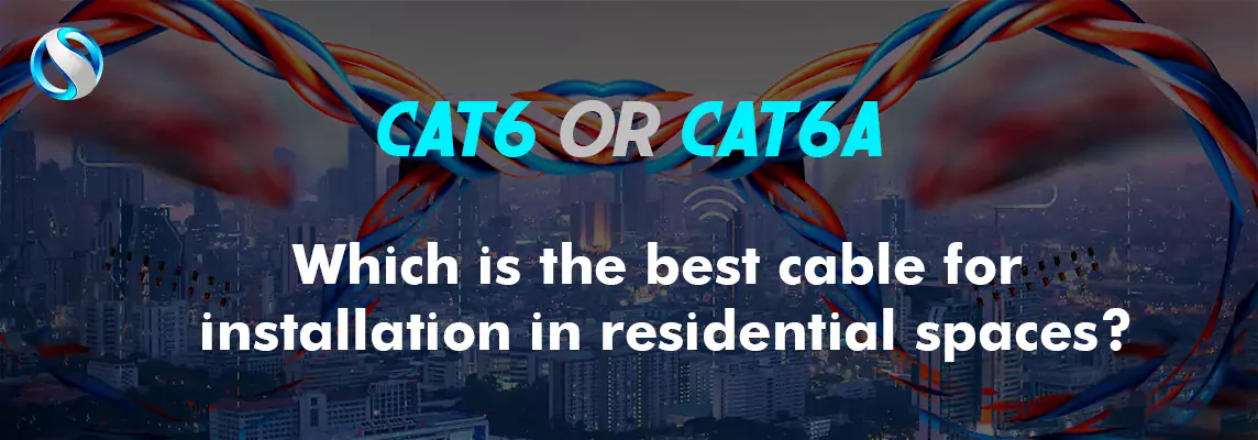 Which is the best Cable, Cat6 or Cat6a for installation in Residential Spaces